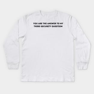 you are the answer to my third security question Kids Long Sleeve T-Shirt